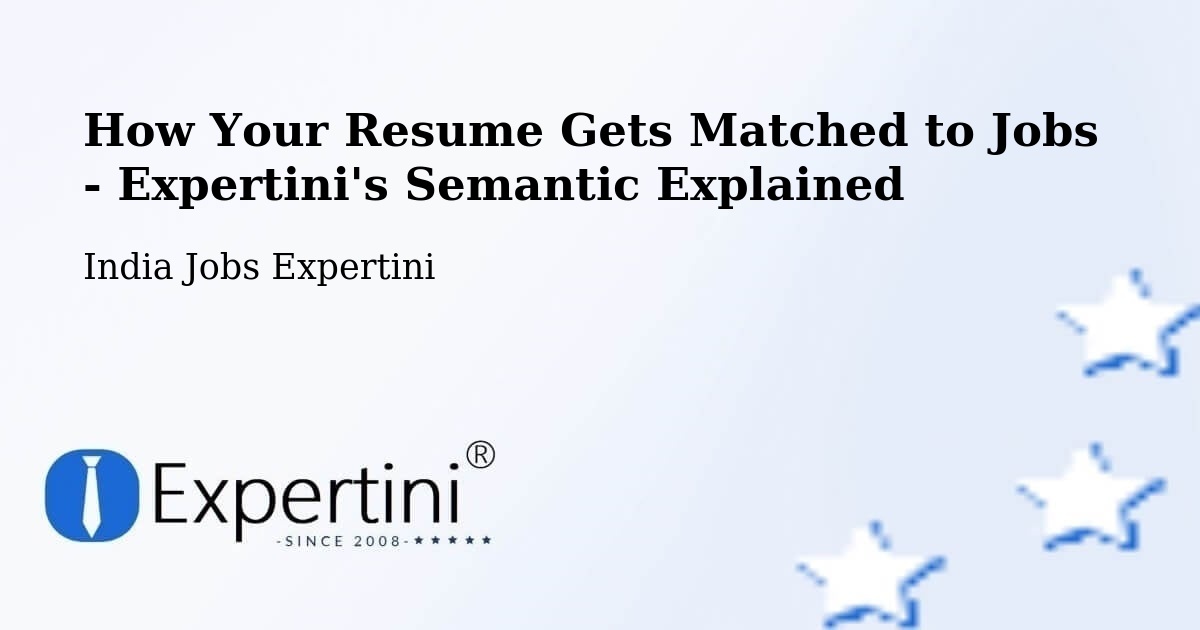 How Your Resume Gets Matched to Jobs - Expertini's Semantic Explained - India Jobs Expertini